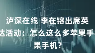 泸深在线 李在镕出席英伟达活动：怎么这么多苹果手机？